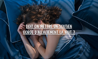 Doit on mettre un soutien gorge d'allaitement la nuit ?